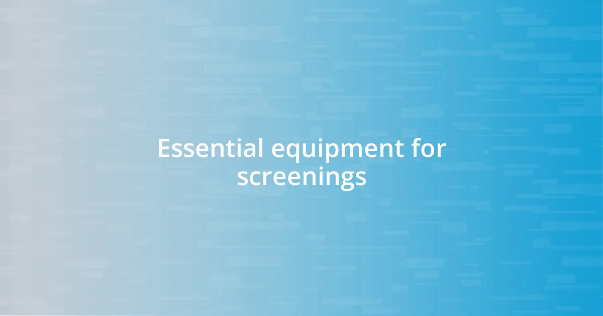 Essential equipment for screenings