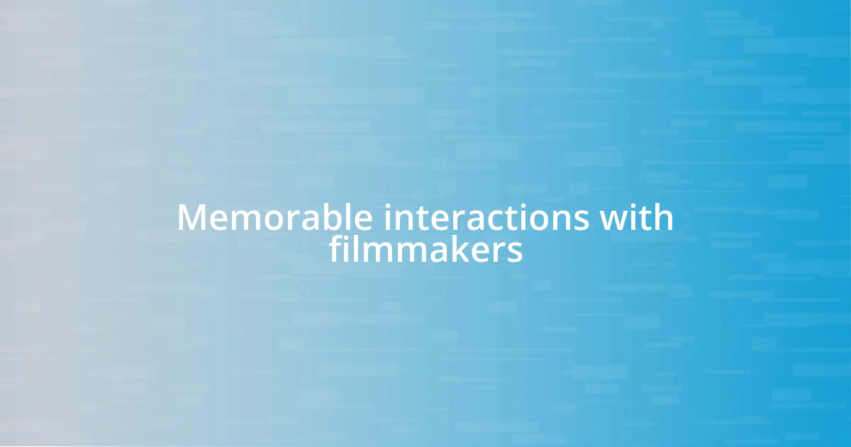 Memorable interactions with filmmakers