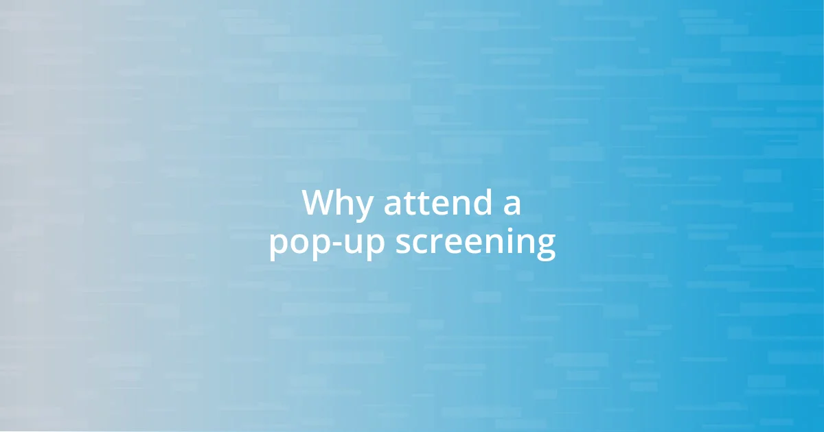 Why attend a pop-up screening