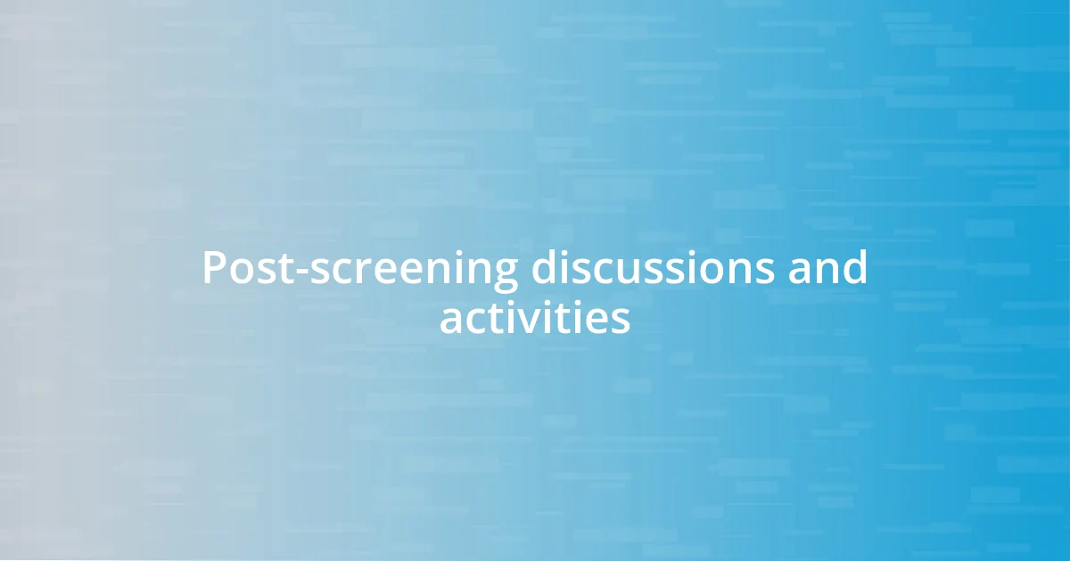 Post-screening discussions and activities