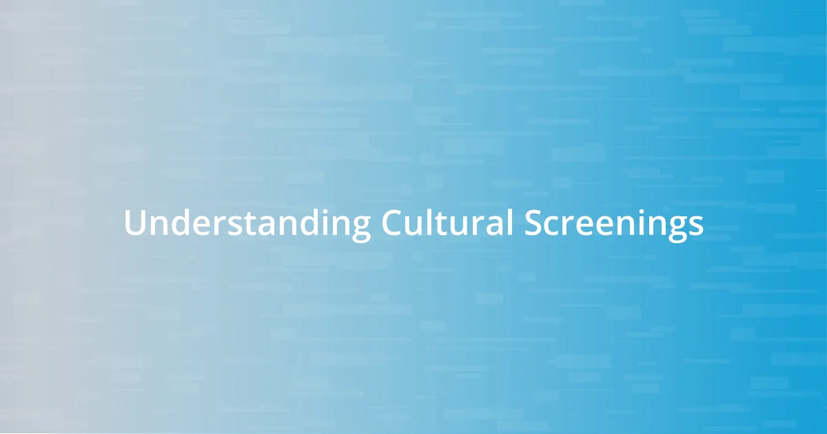 Understanding Cultural Screenings