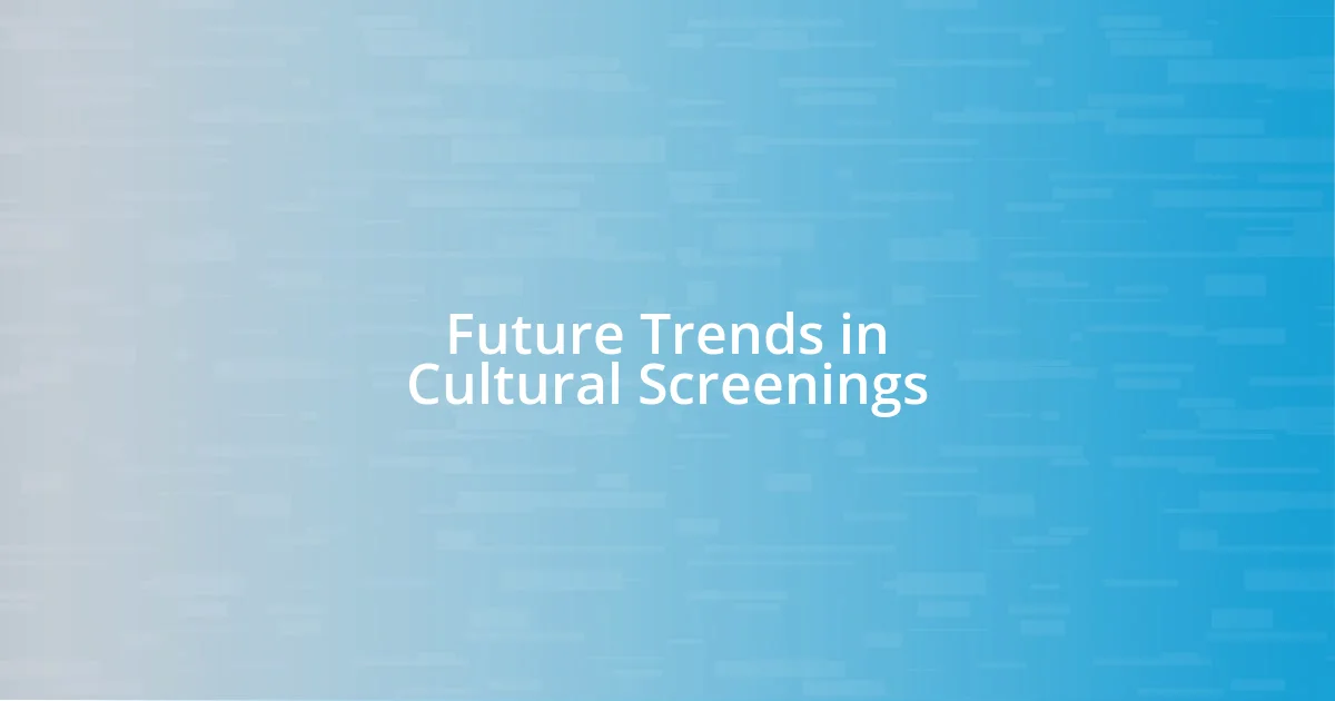 Future Trends in Cultural Screenings