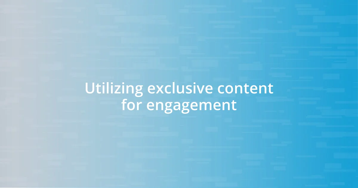 Utilizing exclusive content for engagement