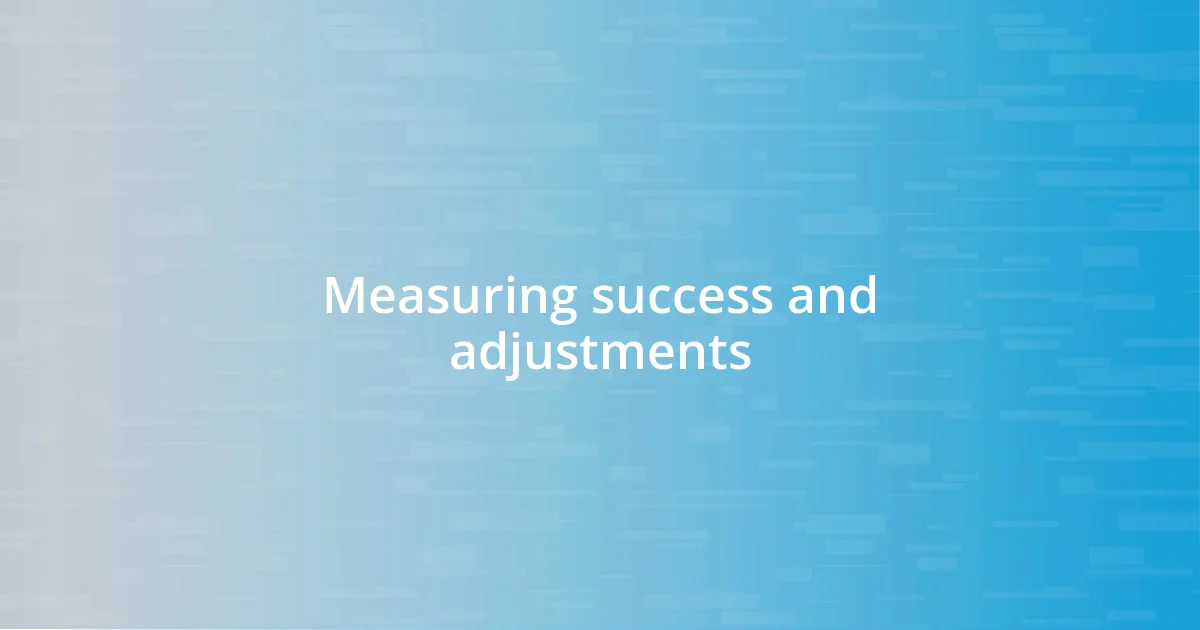 Measuring success and adjustments