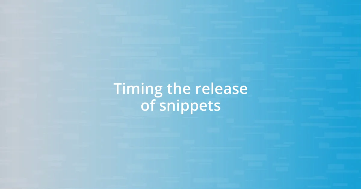 Timing the release of snippets