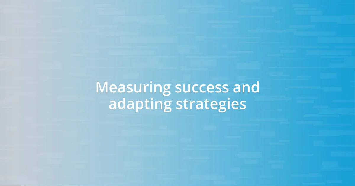 Measuring success and adapting strategies