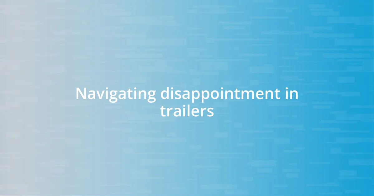 Navigating disappointment in trailers