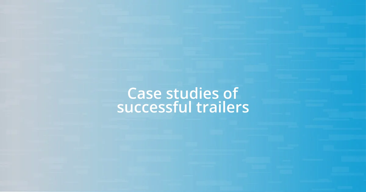 Case studies of successful trailers