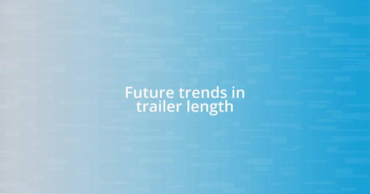 Future trends in trailer length