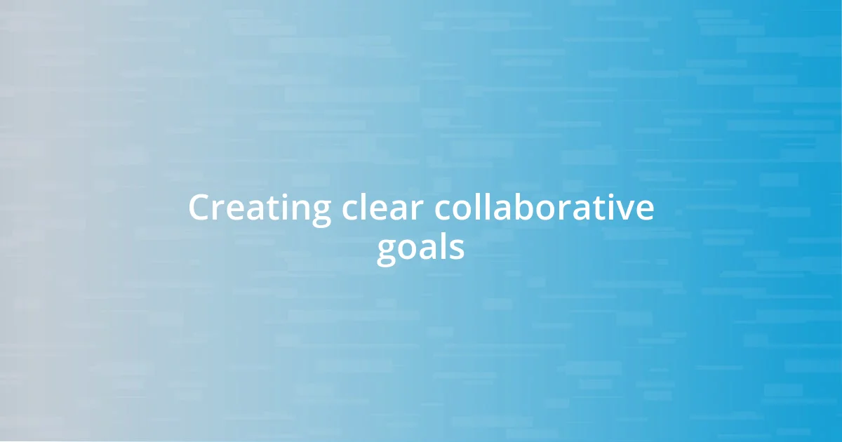 Creating clear collaborative goals