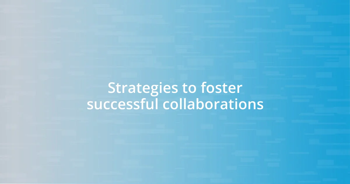 Strategies to foster successful collaborations