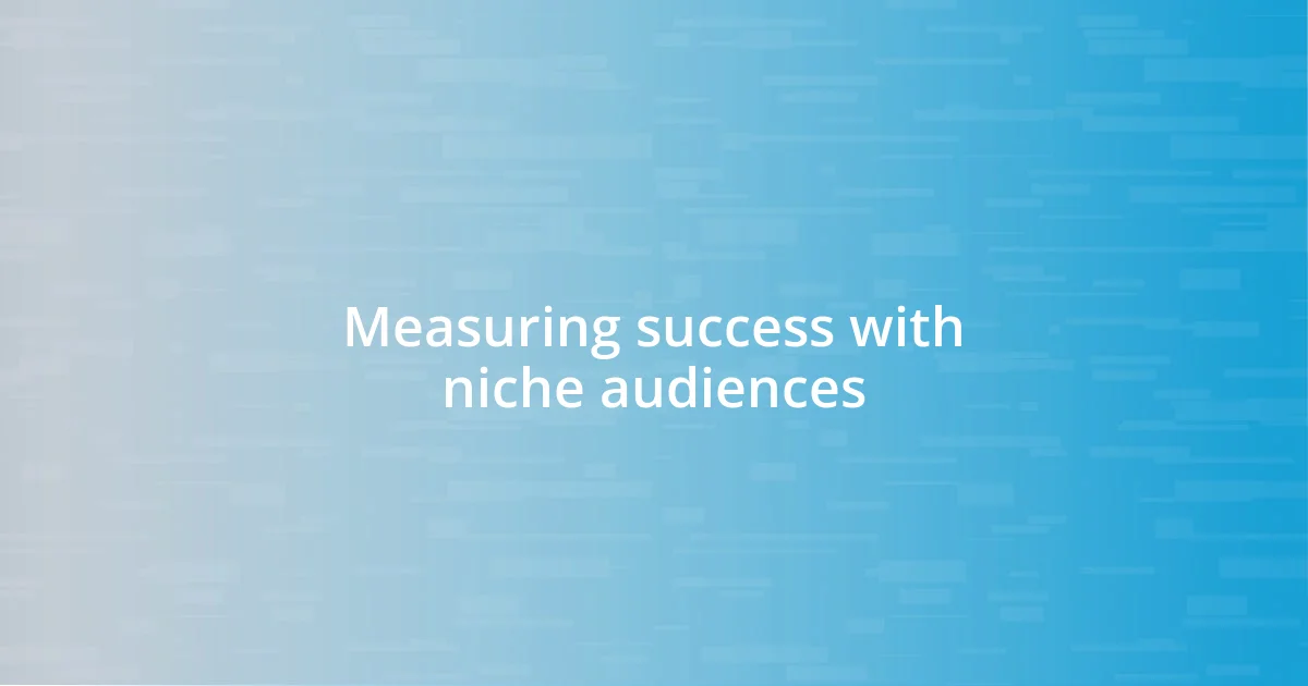 Measuring success with niche audiences