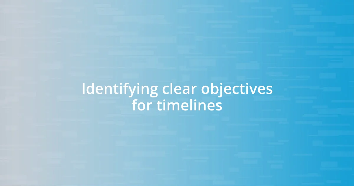 Identifying clear objectives for timelines