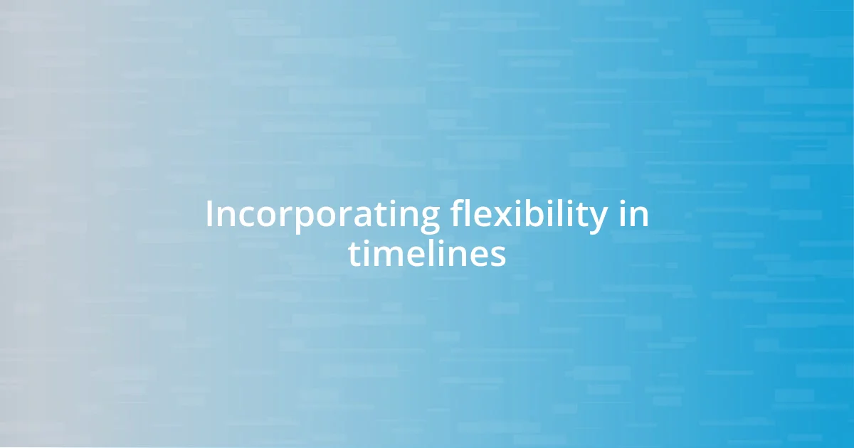 Incorporating flexibility in timelines