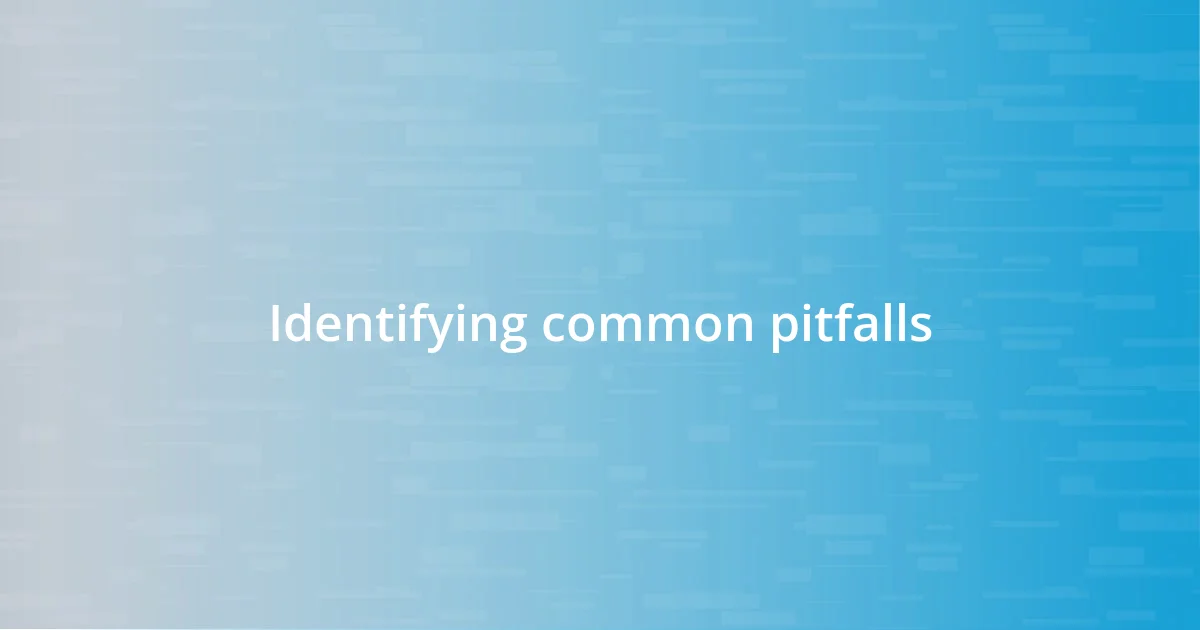 Identifying common pitfalls