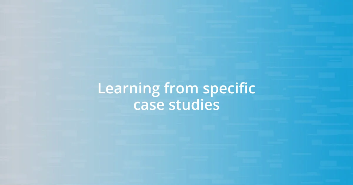 Learning from specific case studies