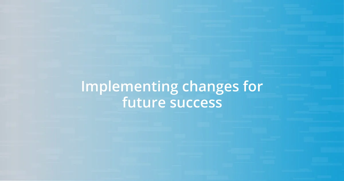 Implementing changes for future success