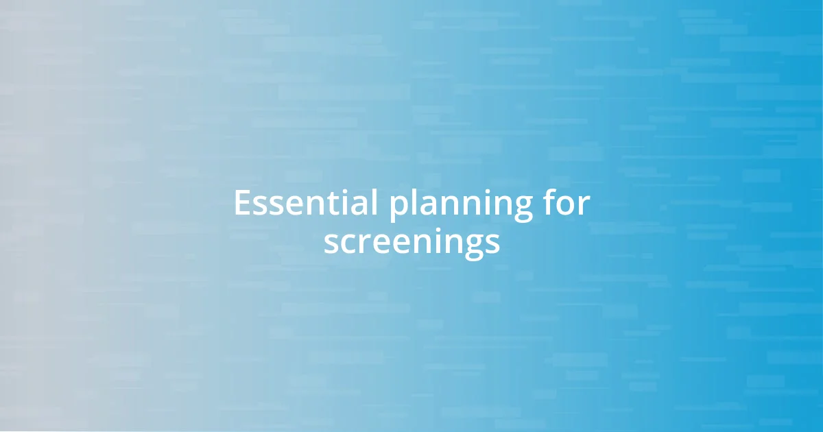 Essential planning for screenings