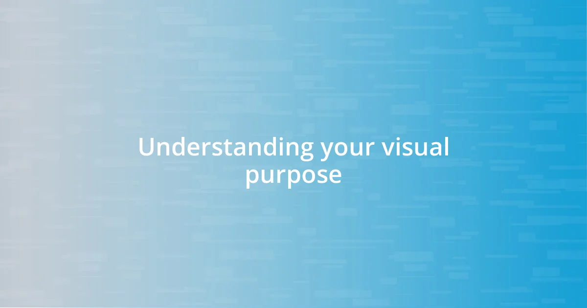 Understanding your visual purpose