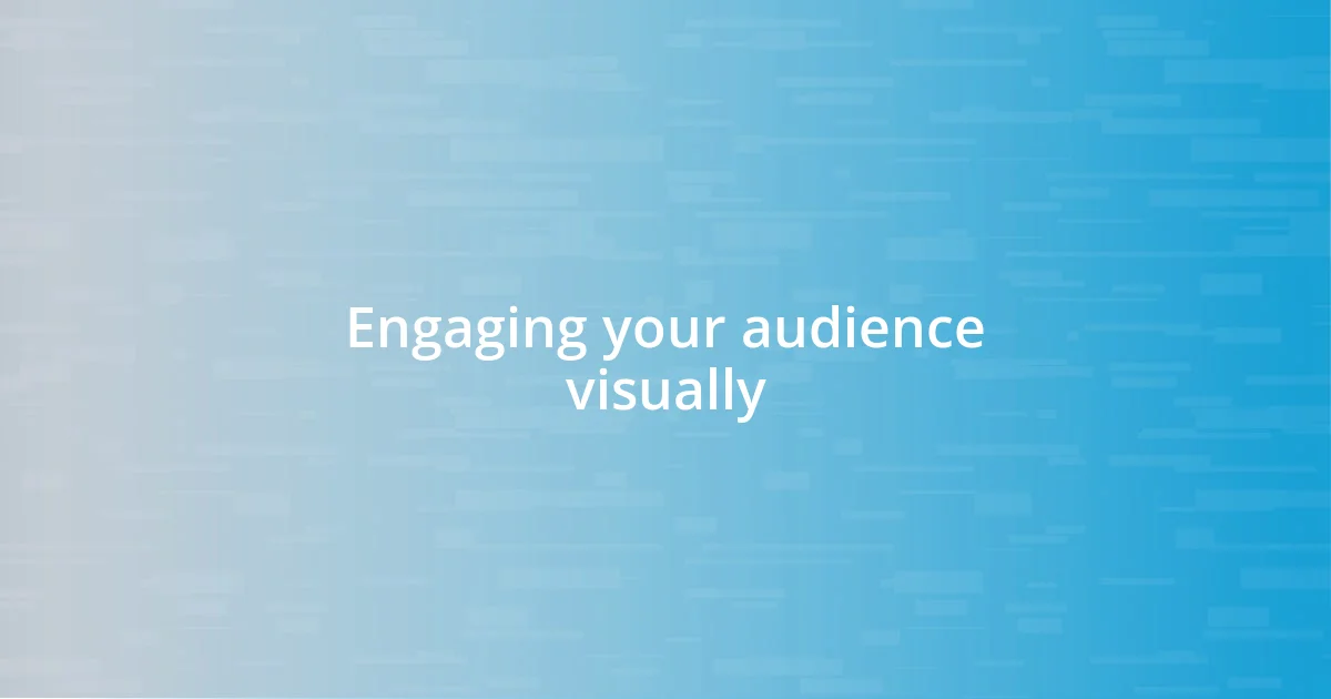 Engaging your audience visually