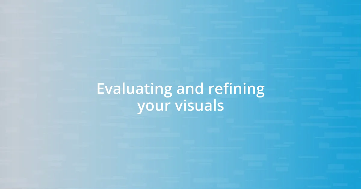 Evaluating and refining your visuals