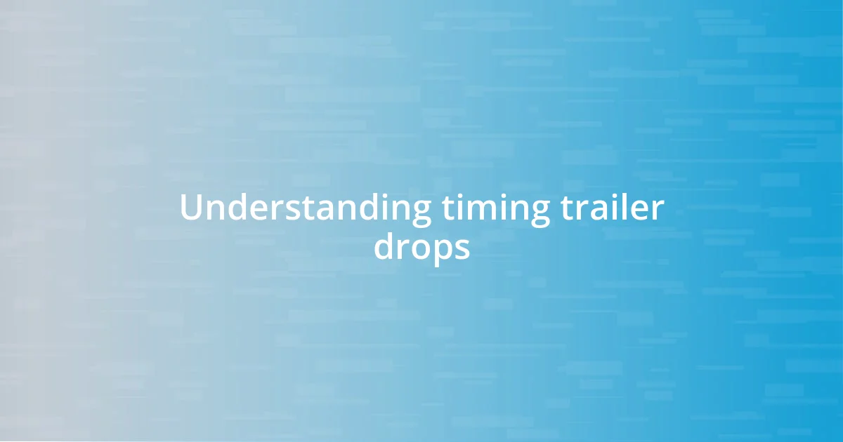 Understanding timing trailer drops