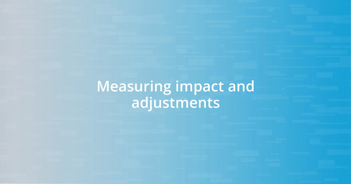 Measuring impact and adjustments